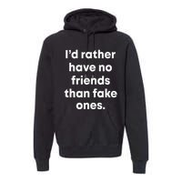 ID Rather Have No Friends Than Fake Ones Premium Hoodie