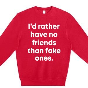 ID Rather Have No Friends Than Fake Ones Premium Crewneck Sweatshirt