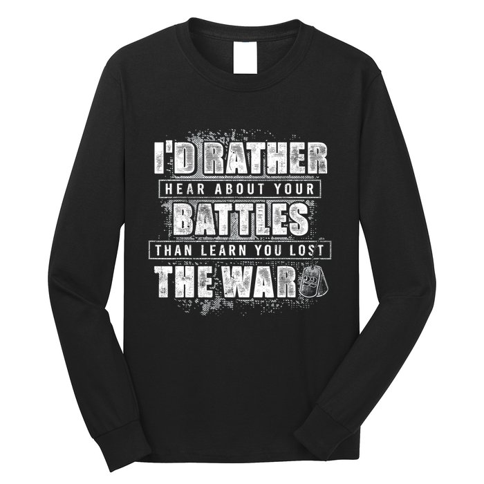 ID Rather Hear About Your Battles Than Learn You Lost War Long Sleeve Shirt