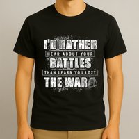 ID Rather Hear About Your Battles Than Learn You Lost War T-Shirt