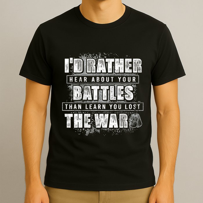 ID Rather Hear About Your Battles Than Learn You Lost War T-Shirt