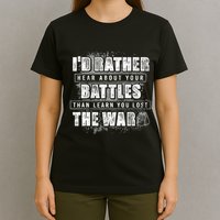 ID Rather Hear About Your Battles Than Learn You Lost War T-Shirt