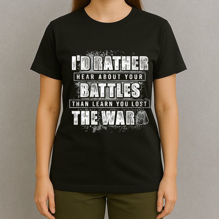 ID Rather Hear About Your Battles Than Learn You Lost War T-Shirt