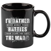 ID Rather Hear About Your Battles Than Learn You Lost War 11oz C Handle Ceramic Mug