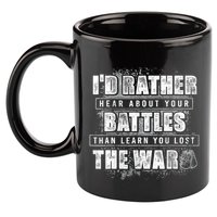 ID Rather Hear About Your Battles Than Learn You Lost War 11oz C Handle Ceramic Mug