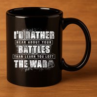 ID Rather Hear About Your Battles Than Learn You Lost War 11oz C Handle Ceramic Mug