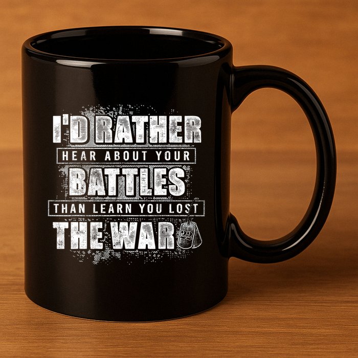 ID Rather Hear About Your Battles Than Learn You Lost War 11oz C Handle Ceramic Mug