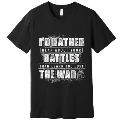 ID Rather Hear About Your Battles Than Learn You Lost War Premium T-Shirt