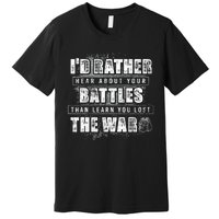 ID Rather Hear About Your Battles Than Learn You Lost War Premium T-Shirt