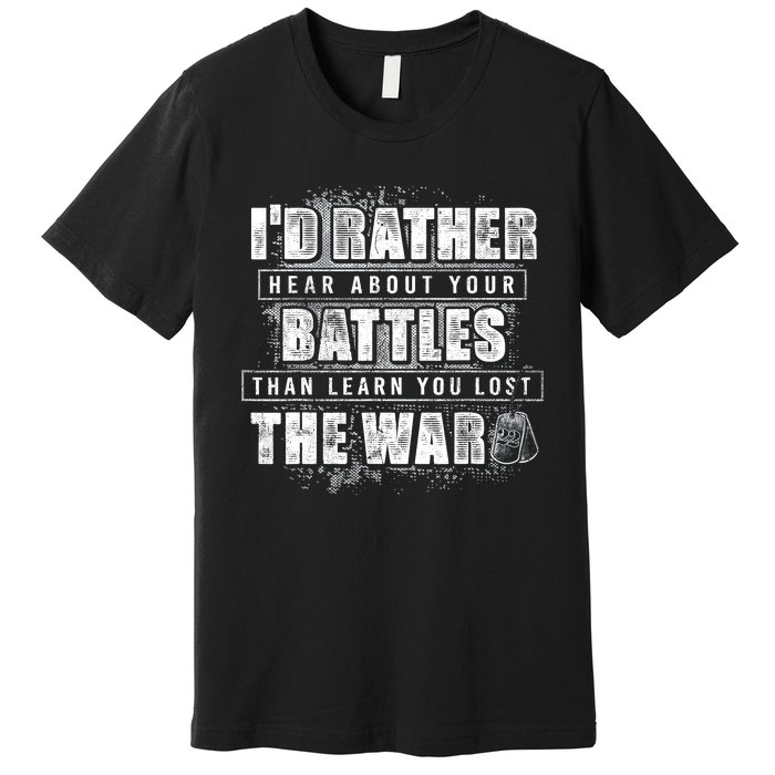 ID Rather Hear About Your Battles Than Learn You Lost War Premium T-Shirt