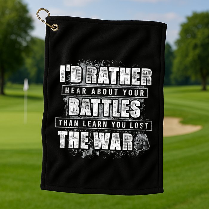 ID Rather Hear About Your Battles Than Learn You Lost War Golf Towel