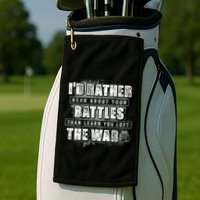 ID Rather Hear About Your Battles Than Learn You Lost War Golf Towel