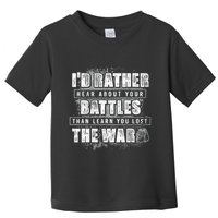 ID Rather Hear About Your Battles Than Learn You Lost War Toddler T-Shirt