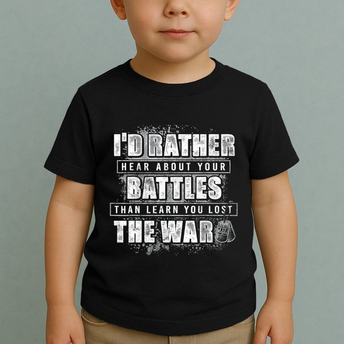 ID Rather Hear About Your Battles Than Learn You Lost War Toddler T-Shirt