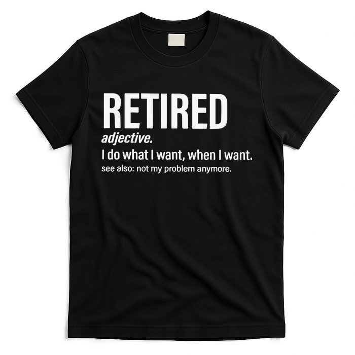 Im Retired I Do What I Want When I Want T-Shirt