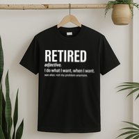 Im Retired I Do What I Want When I Want T-Shirt