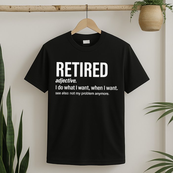 Im Retired I Do What I Want When I Want T-Shirt
