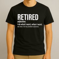 Im Retired I Do What I Want When I Want T-Shirt