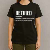 Im Retired I Do What I Want When I Want T-Shirt