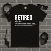 Im Retired I Do What I Want When I Want T-Shirt