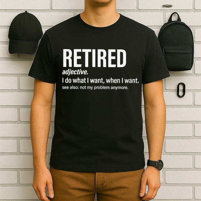 Im Retired I Do What I Want When I Want T-Shirt