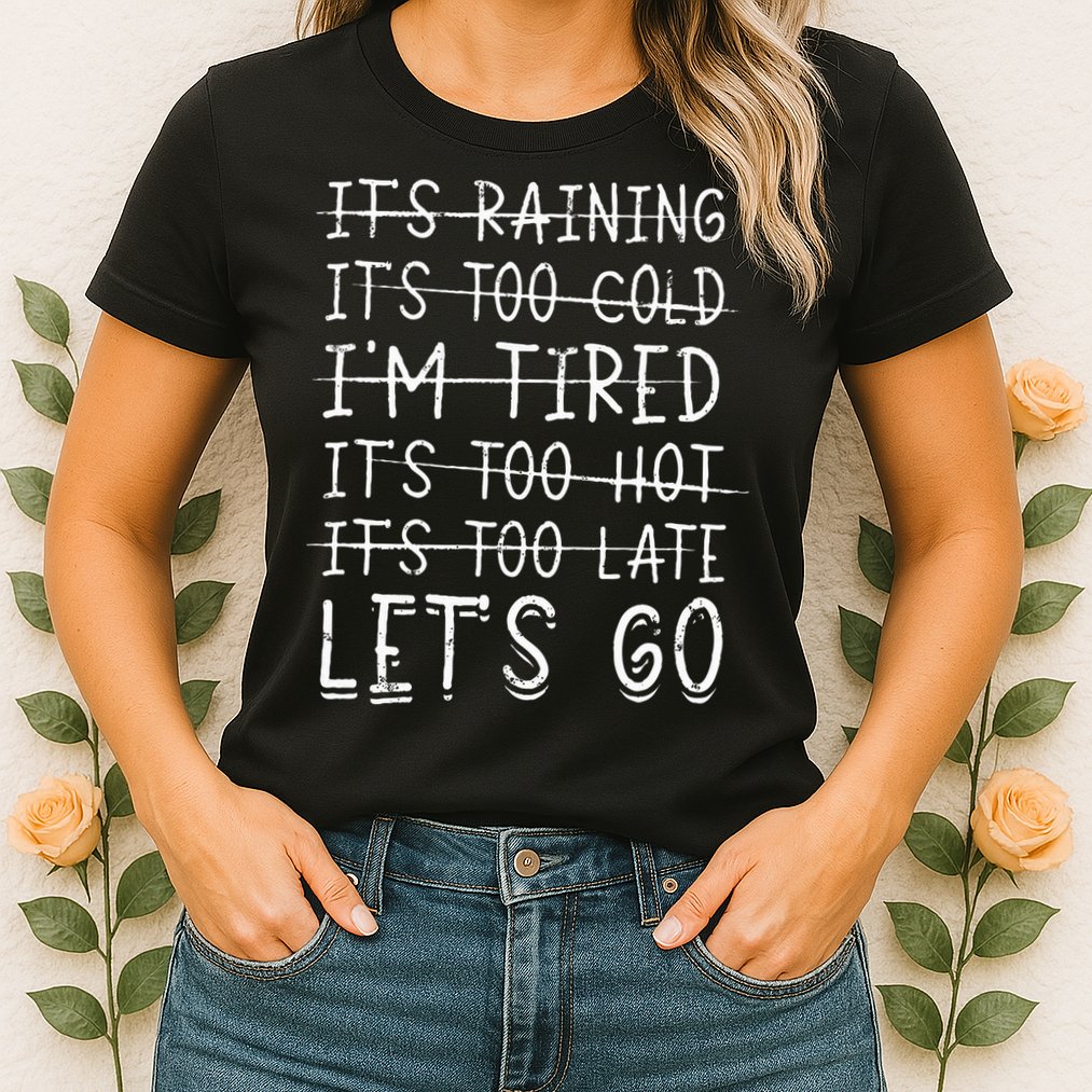 It's raining It's too cold I'm tired It's too hot It's too Womens T-Shirt