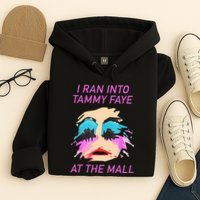 I Ran Into Tammy Faye Bakker At The Mall Hoodie