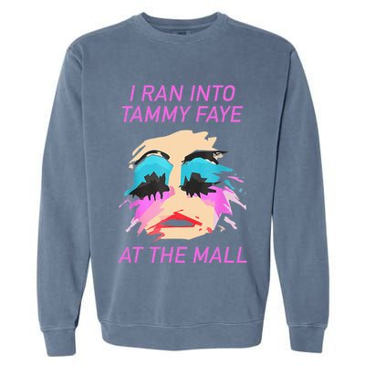 I Ran Into Tammy Faye Bakker At The Mall Garment-Dyed Sweatshirt