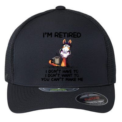 Im Retired I Dont Have To I Dont Want ToIm Retired I Dont Have To I Dont W Flexfit Unipanel Trucker Cap