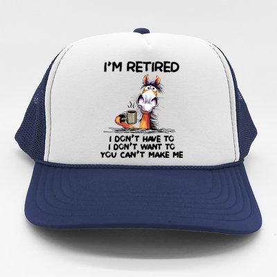 Im Retired I Dont Have To I Dont Want ToIm Retired I Dont Have To I Dont W Trucker Hat