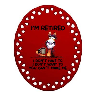 Im Retired I Dont Have To I Dont Want ToIm Retired I Dont Have To I Dont W Ceramic Oval Ornament