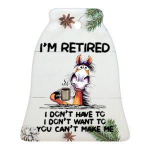 Im Retired I Dont Have To I Dont Want ToIm Retired I Dont Have To I Dont W Ceramic Bell Ornament