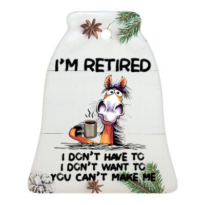 Im Retired I Dont Have To I Dont Want ToIm Retired I Dont Have To I Dont W Ceramic Bell Ornament