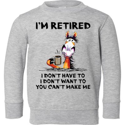 Im Retired I Dont Have To I Dont Want To Horse Toddler Sweatshirt