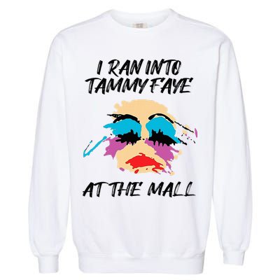 I Ran Into Tammy Faye Bakker At The Mall Garment-Dyed Sweatshirt