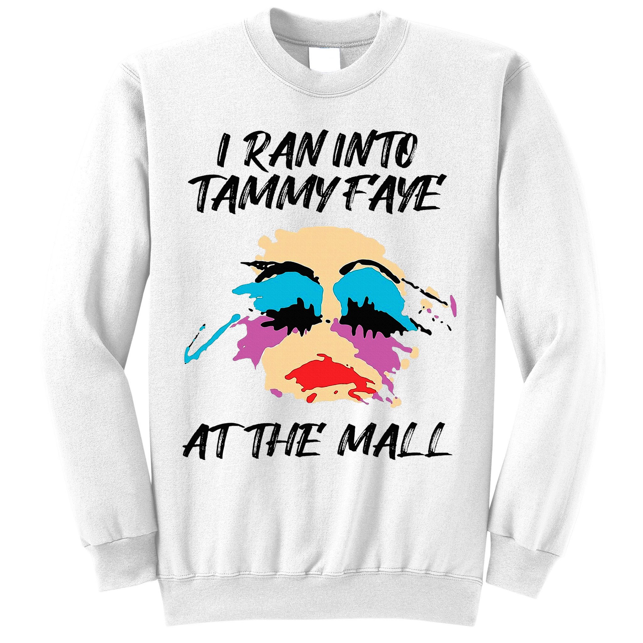I Ran Into Tammy Faye Bakker At The Mall Sweatshirt
