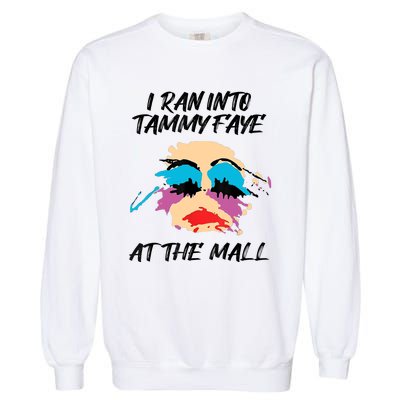 I Ran Into Tammy Faye Bakker At The Mall Garment-Dyed Sweatshirt