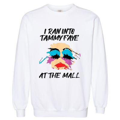 I Ran Into Tammy Faye Bakker At The Mall Garment-Dyed Sweatshirt