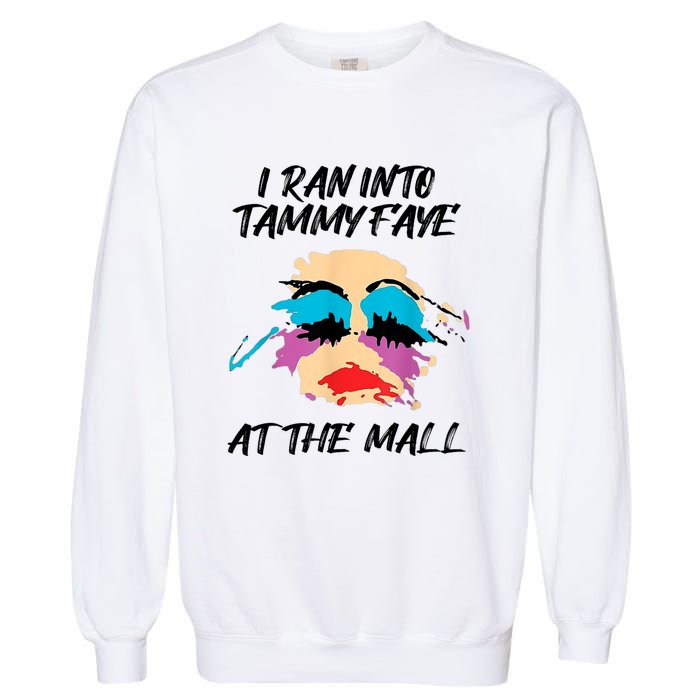 I Ran Into Tammy Faye Bakker At The Mall Garment-Dyed Sweatshirt