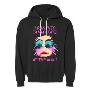 I Ran Into Tammy Faye Bakker At The Mall Garment-Dyed Fleece Hoodie