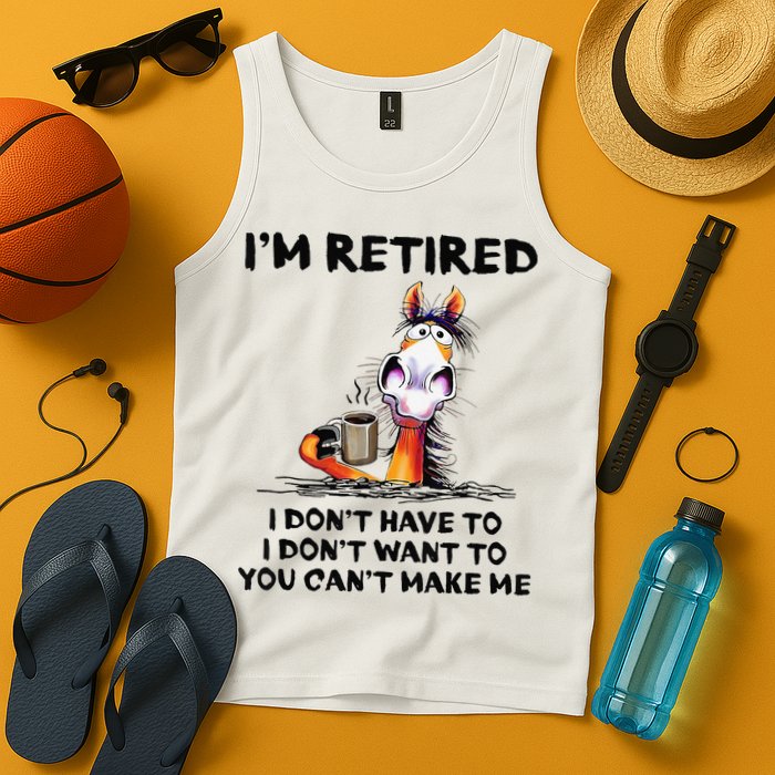 I'm Retired I Don't Have To I Don't Want To Horse Tank Top
