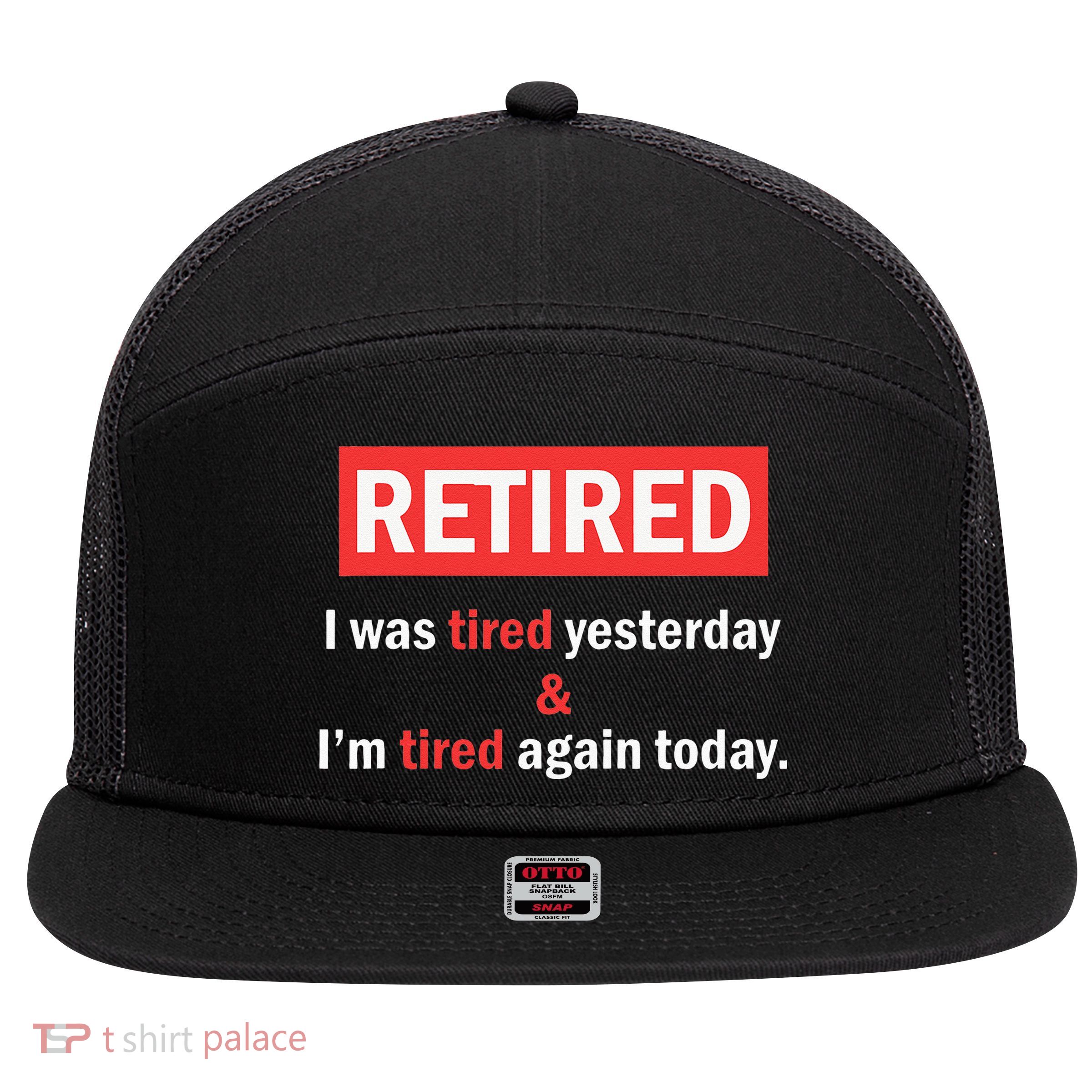I'm Retired I Was Tired Yesterday And I'm Tired Again Today 7 Panel Mesh Trucker Snapback Hat