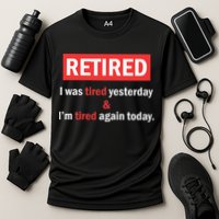 I'm Retired I Was Tired Yesterday And I'm Tired Again Today Performance Shirt