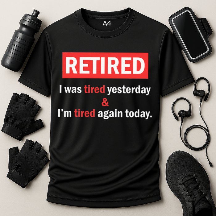 I'm Retired I Was Tired Yesterday And I'm Tired Again Today Performance Shirt