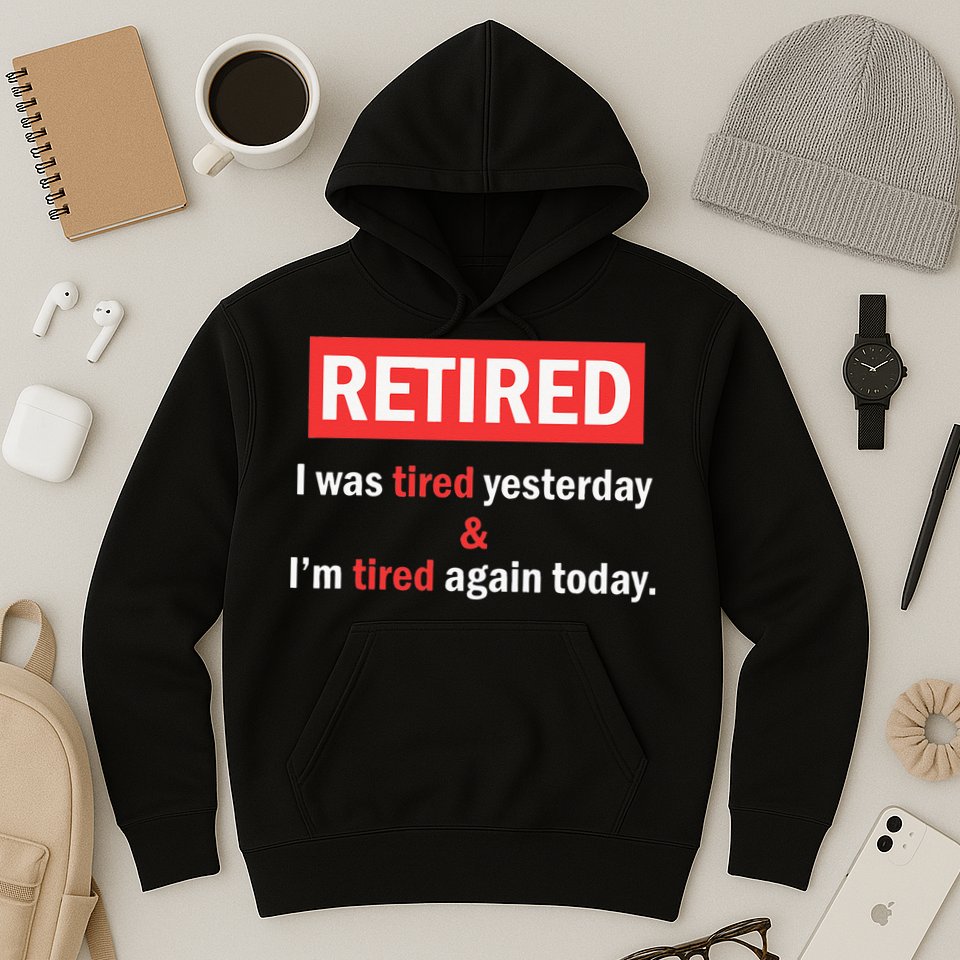 I'm Retired I Was Tired Yesterday And I'm Tired Again Today Hoodie