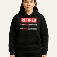 I'm Retired I Was Tired Yesterday And I'm Tired Again Today Hoodie