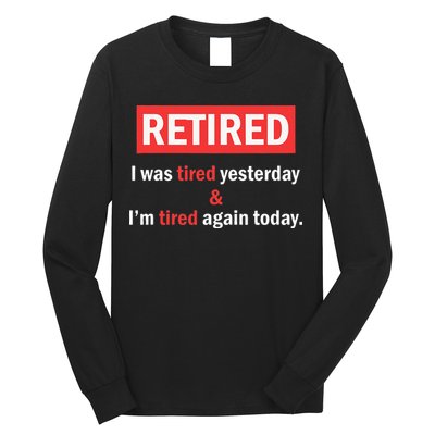 I'm Retired I Was Tired Yesterday And I'm Tired Again Today Long Sleeve Shirt