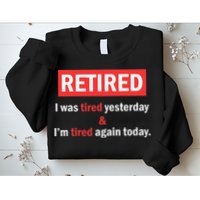 I'm Retired I Was Tired Yesterday And I'm Tired Again Today Sweatshirt