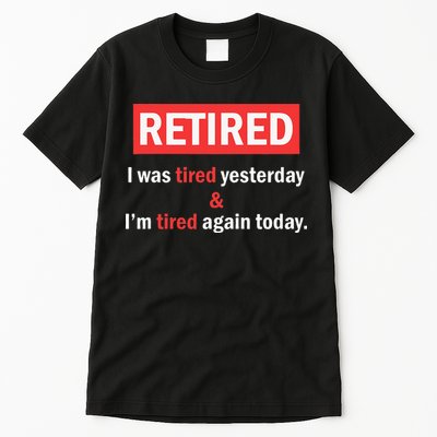 I'm Retired I Was Tired Yesterday And I'm Tired Again Today Tall T-Shirt