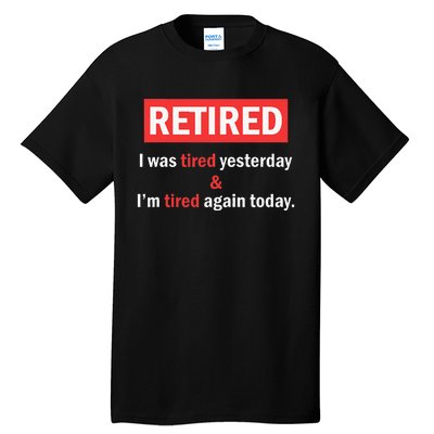 I'm Retired I Was Tired Yesterday And I'm Tired Again Today Tall T-Shirt